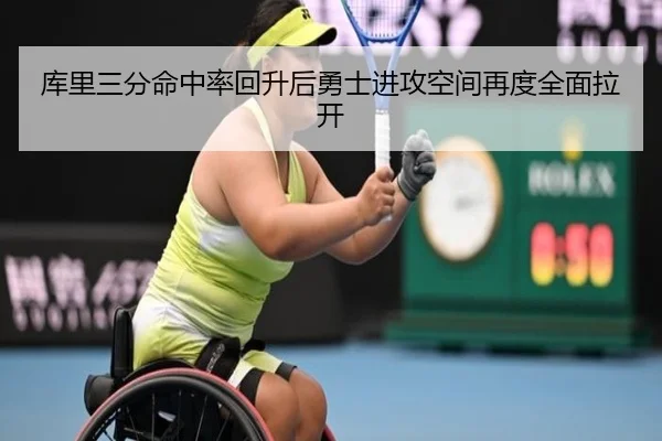 库里三分命中率回升后勇士进攻空间再度全面拉开