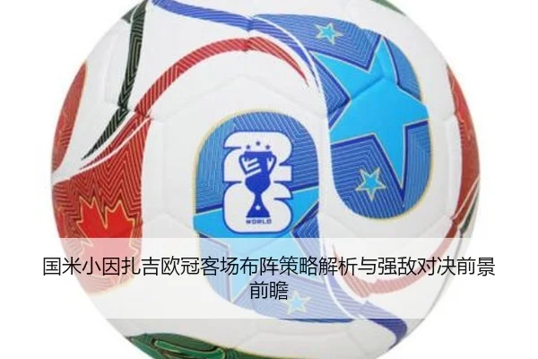 国米小因扎吉欧冠客场布阵策略解析与强敌对决前景前瞻